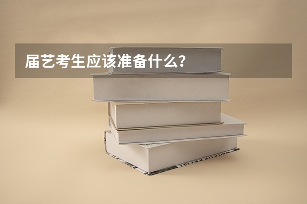 届艺考生应该准备什么？