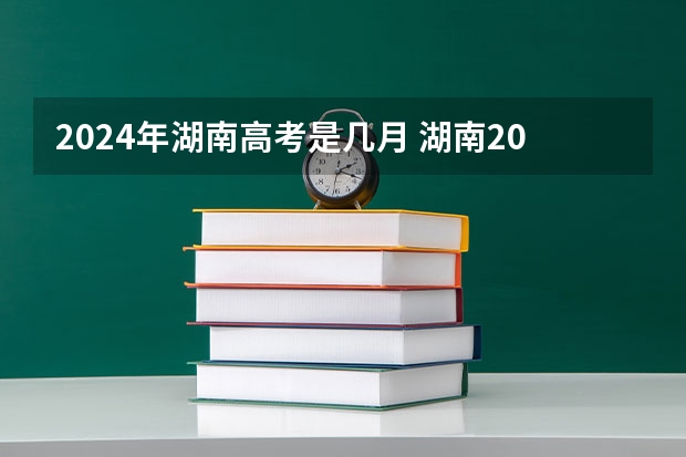 2024年湖南高考是几月 湖南2024年单招报名时间