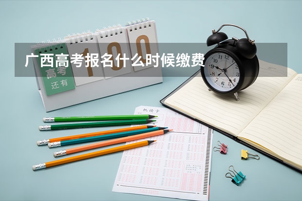 广西高考报名什么时候缴费