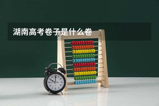 湖南高考卷子是什么卷
