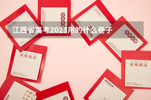 江西省高考2023用的什么卷子