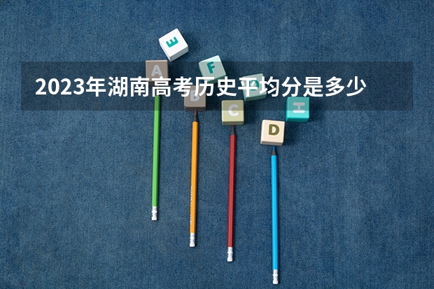 2023年湖南高考历史平均分是多少分