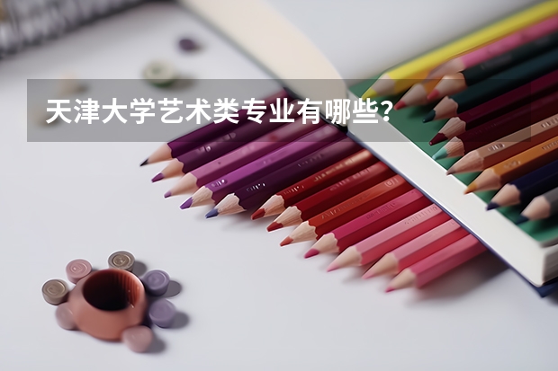 天津大学艺术类专业有哪些?