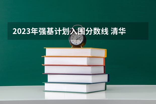 2023年强基计划入围分数线 清华大学强基计划入围分数线