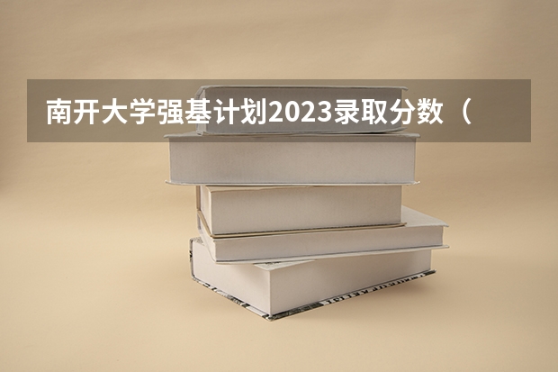 南开大学强基计划2023录取分数（强基计划2023入围分数线）