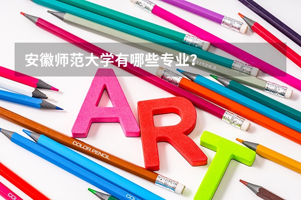 安徽师范大学有哪些专业?