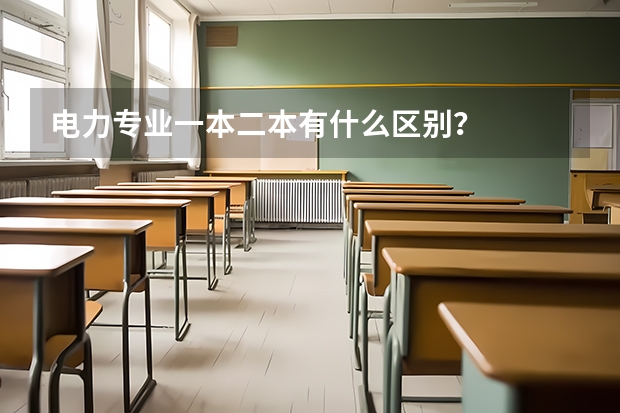 电力专业一本二本有什么区别？