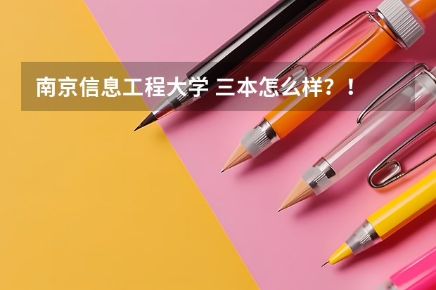 南京信息工程大学 三本怎么样?! 有什么专业?还有好的?