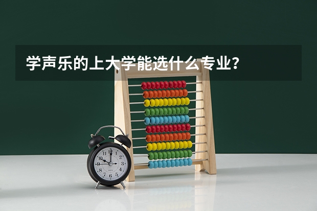 学声乐的上大学能选什么专业?