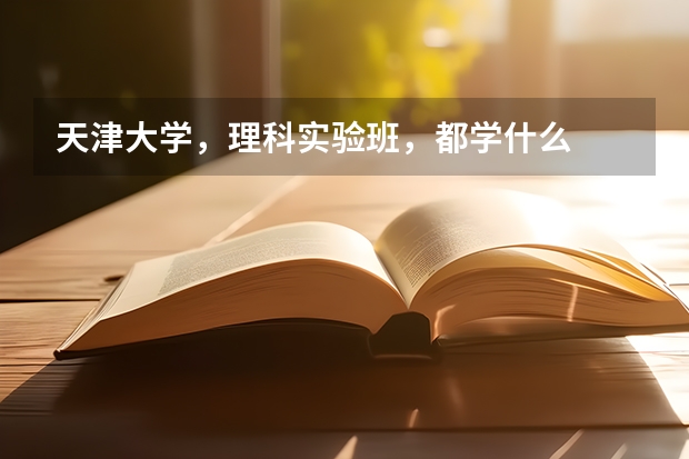 天津大学,理科实验班,都学什么