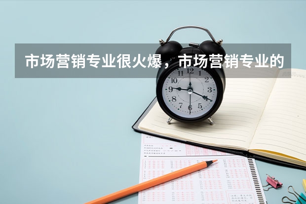 市场营销专业很火爆，市场营销专业的就业前景怎么样？
