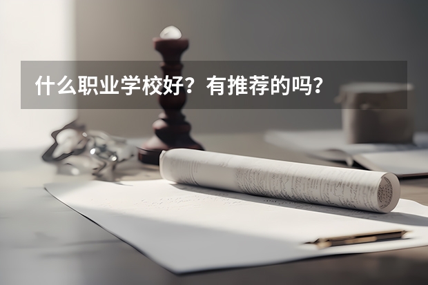 什么职业学校好?有推荐的吗?
