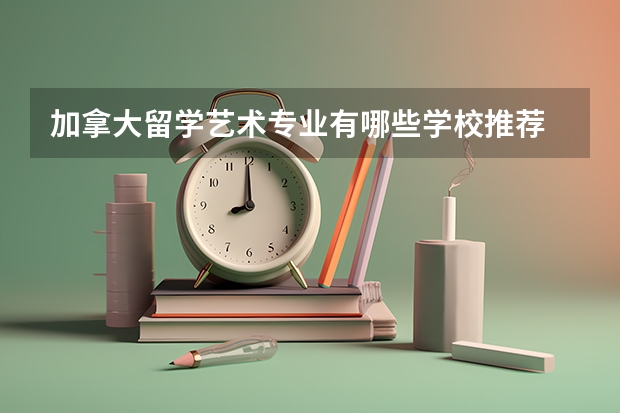 加拿大留学艺术专业有哪些学校推荐
