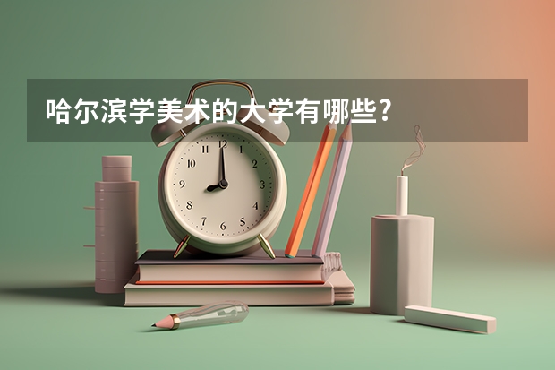 哈尔滨学美术的大学有哪些?