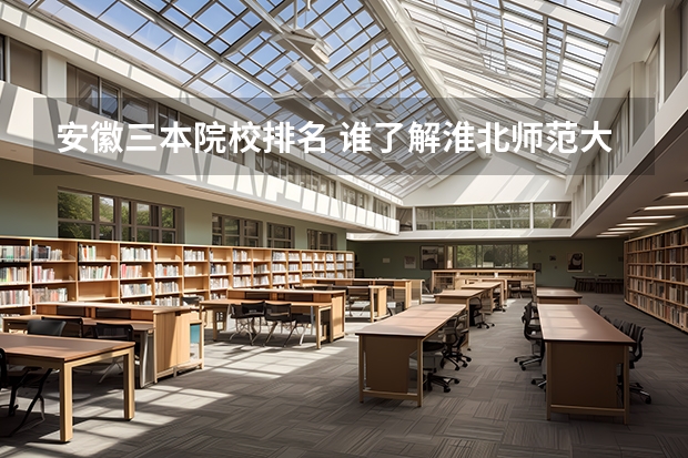 安徽三本院校排名 谁了解淮北师范大学信息学院？是三本