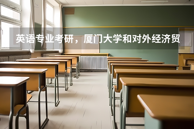英语专业考研，厦门大学和对外经济贸易大学哪个好一点？纠结的点在于