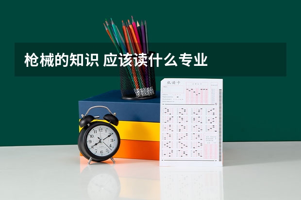 枪械的知识 应该读什么专业