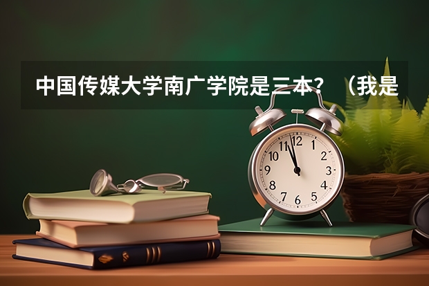 中国传媒大学南广学院是三本？（我是10年艺术生上河北传媒学院好（民办三本），还是上安徽广播影视职业技术学院好（公办专科）？）