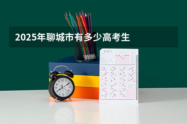 2025年聊城市有多少高考生