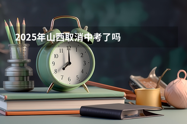 2025年山西取消中考了吗