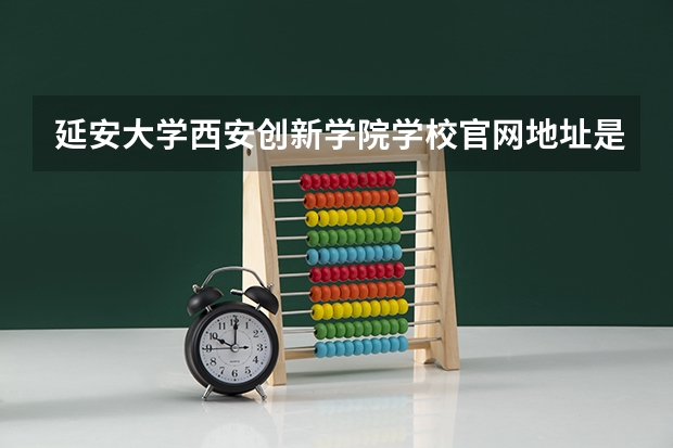 延安大学西安创新学院学校官网地址是多少 延安大学西安创新学院介绍