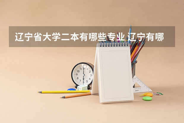 辽宁省大学二本有哪些专业 辽宁有哪些二本