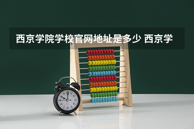 西京学院学校官网地址是多少 西京学院介绍
