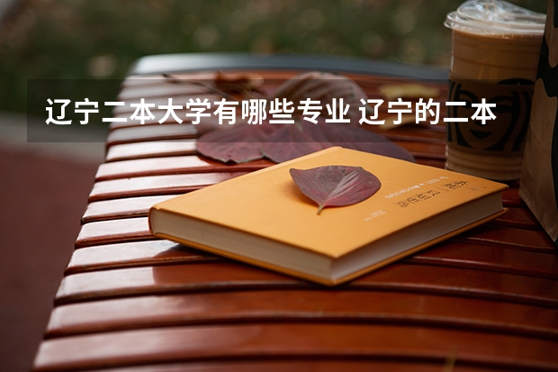辽宁二本大学有哪些专业 辽宁的二本大学都有哪些