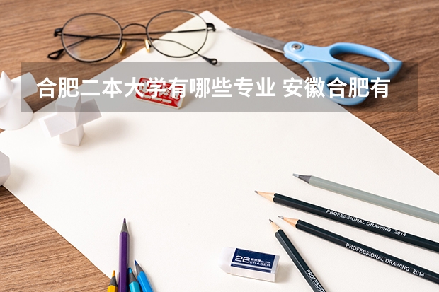 合肥二本大学有哪些专业 安徽合肥有哪些二本院校