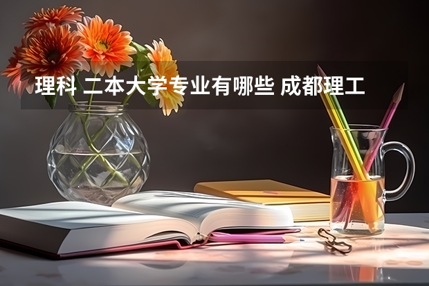 理科 二本大学专业有哪些 成都理工大学二本专业有哪些